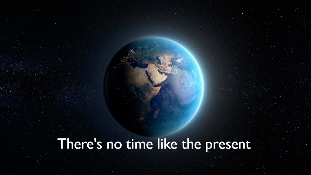 There is no time like the present